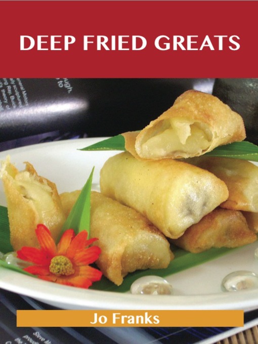 Title details for Deep Fried Greats: Delicious Deep Fried Recipes, The Top 100 Deep Fried Recipes by Jo Franks - Available